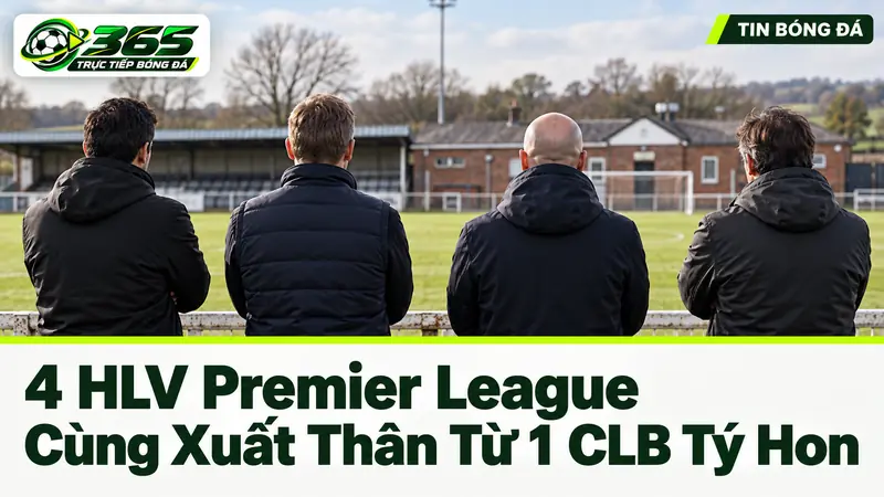 4 HLV Premier League cùng xuất thân từ 1 CLB tý hon