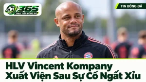 HLV Vincent Kompany xuất viện sau sự cố ngất xỉu