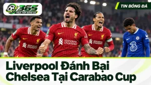 Liverpool đánh bại Chelsea tại tứ kết Carabao Cup
