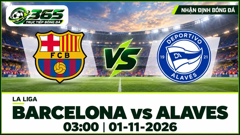 Nhận định Barcelona vs Alaves 01/11 với nhận định trước trận, phân tích phong độ, đội hình dự kiến và tỷ lệ bóng đá mới nhất